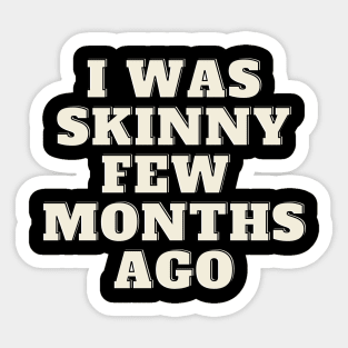 funny quote humor gift 2020: i was skinny few months ago Sticker